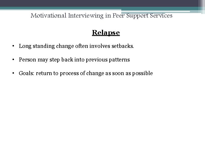 Motivational Interviewing in Peer Support Services Relapse • Long standing change often involves setbacks.