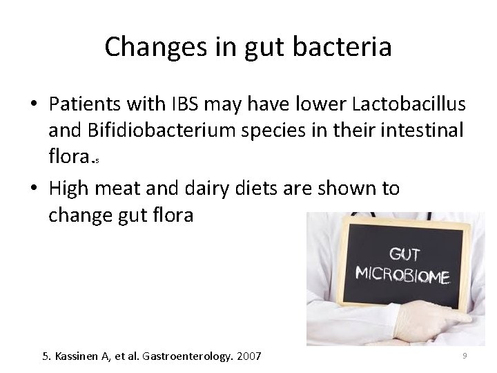 Changes in gut bacteria • Patients with IBS may have lower Lactobacillus and Bifidiobacterium