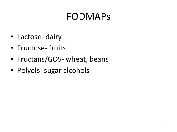 FODMAPs • • Lactose‐ dairy Fructose‐ fruits Fructans/GOS‐ wheat, beans Polyols‐ sugar alcohols 18