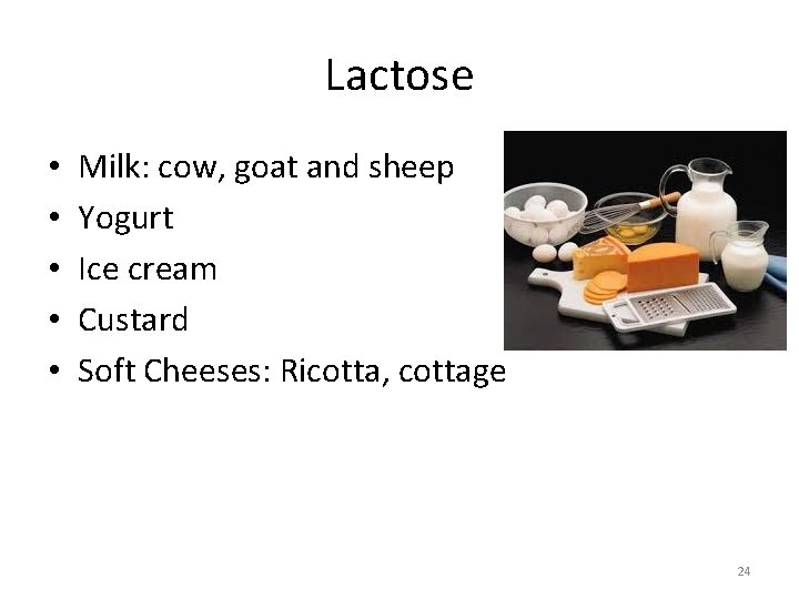 Lactose • • • Milk: cow, goat and sheep Yogurt Ice cream Custard Soft