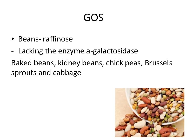 GOS • Beans‐ raffinose ‐ Lacking the enzyme a‐galactosidase Baked beans, kidney beans, chick