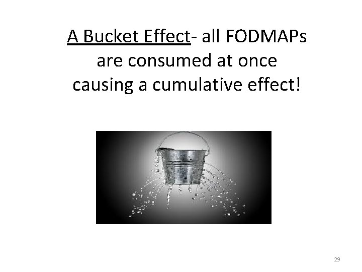 A Bucket Effect‐ all FODMAPs are consumed at once causing a cumulative effect! 29