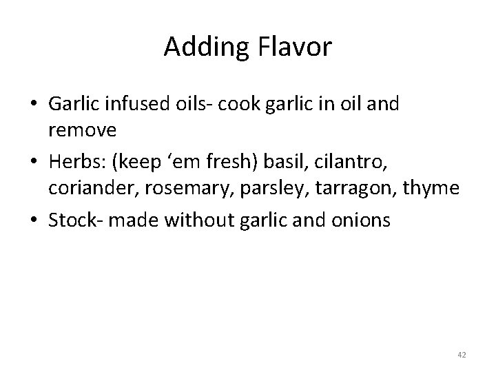 Adding Flavor • Garlic infused oils‐ cook garlic in oil and remove • Herbs: