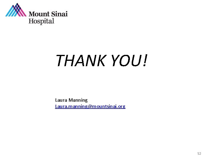 THANK YOU! Laura Manning Laura. manning@mountsinai. org 52 