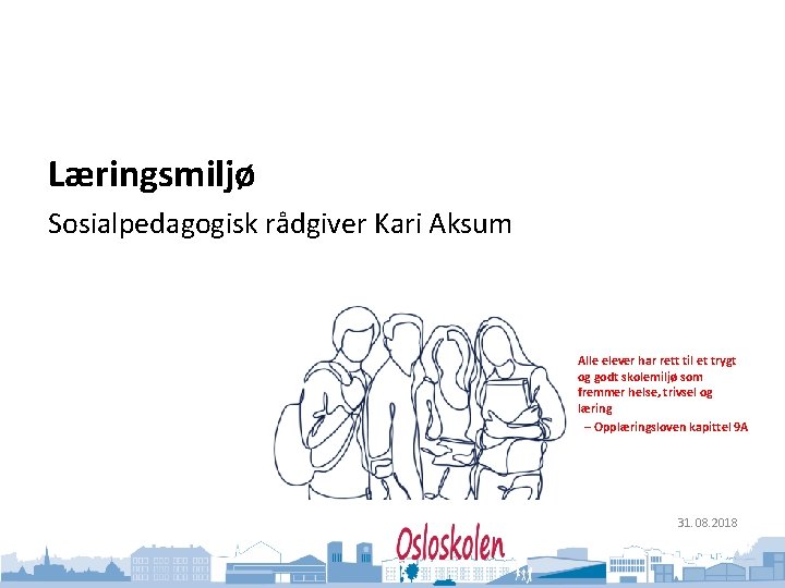 Oslo kommune Utdanningsetaten Læringsmiljø Sosialpedagogisk rådgiver Kari Aksum Alle elever har rett til et