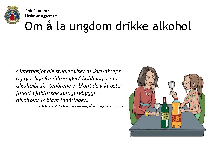 Oslo kommune Utdanningsetaten Om å la ungdom drikke alkohol «Internasjonale studier viser at ikke-aksept