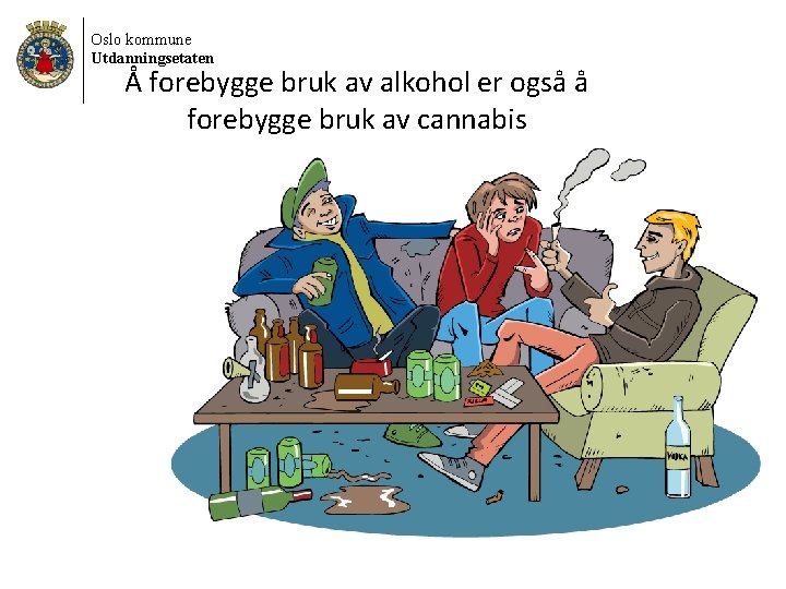 Oslo kommune Utdanningsetaten Å forebygge bruk av alkohol er også å forebygge bruk av