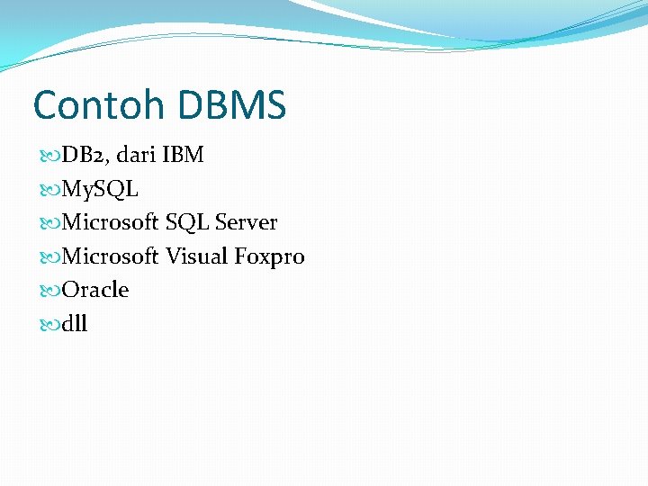 Contoh DBMS DB 2, dari IBM My. SQL Microsoft SQL Server Microsoft Visual Foxpro