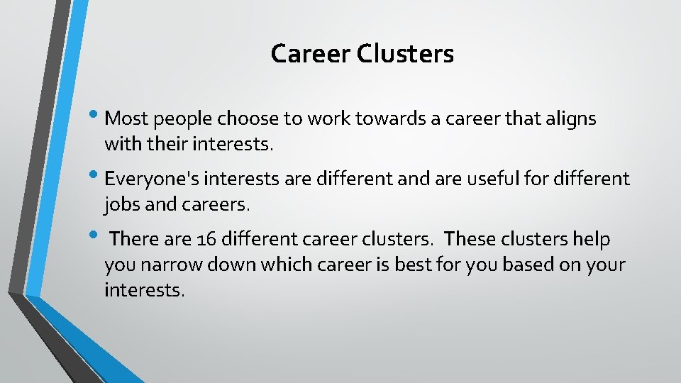 Career Clusters • Most people choose to work towards a career that aligns with Career Clusters • Most people choose to work towards a career that aligns with