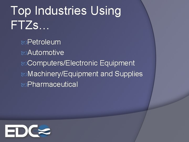 Top Industries Using FTZs… Petroleum Automotive Computers/Electronic Equipment Machinery/Equipment and Supplies Pharmaceutical 