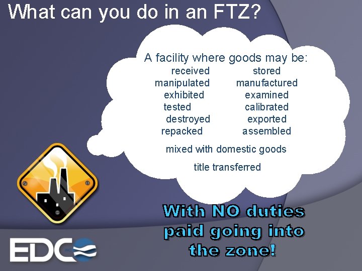 What can you do in an FTZ? A facility where goods may be: received