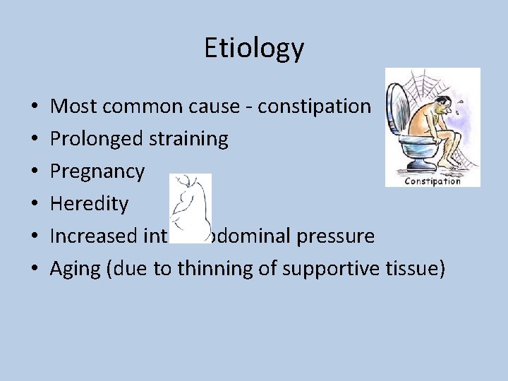 Etiology • • • Most common cause - constipation Prolonged straining Pregnancy Heredity Increased