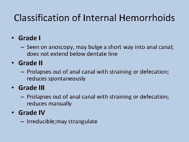 Classification of Internal Hemorrhoids • Grade I – Seen on anoscopy, may bulge a