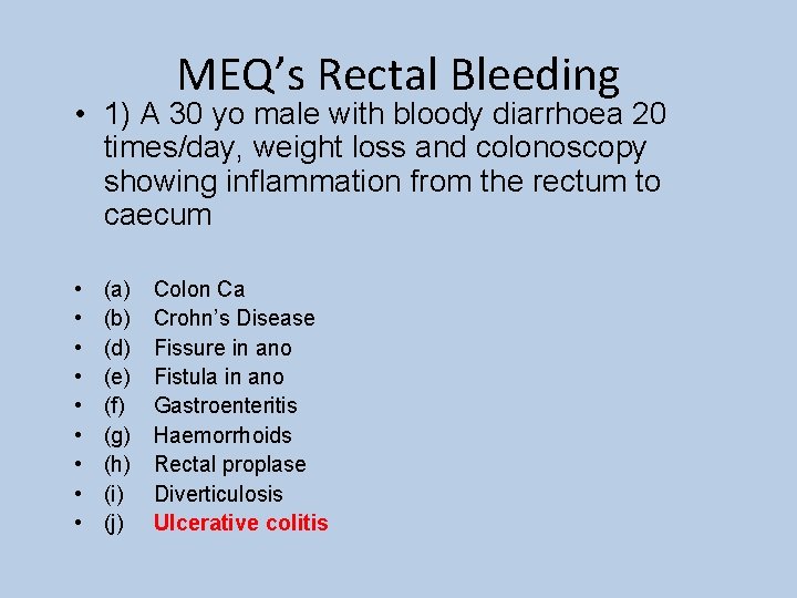 MEQ’s Rectal Bleeding • 1) A 30 yo male with bloody diarrhoea 20 times/day,