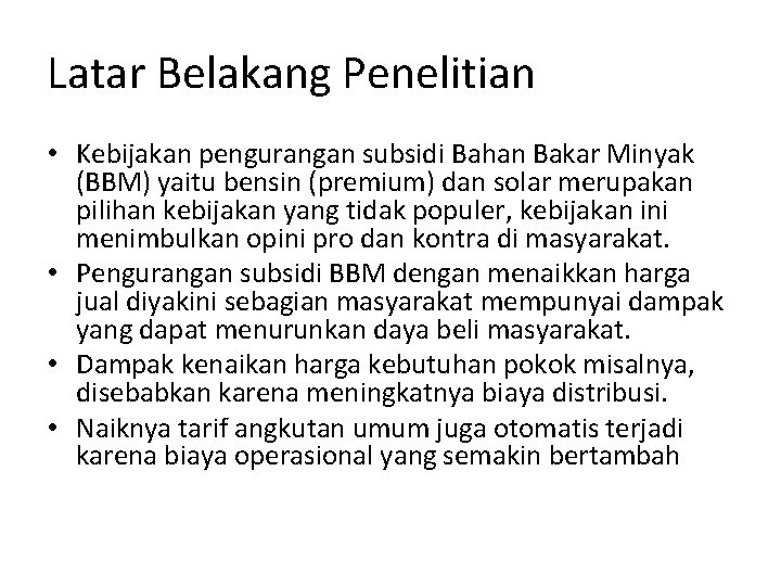 Latar Belakang Penelitian • Kebijakan pengurangan subsidi Bahan Bakar Minyak (BBM) yaitu bensin (premium)