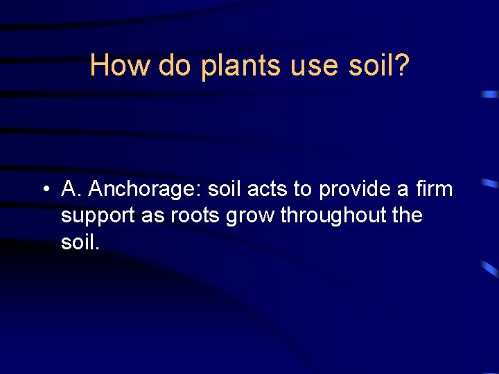 How do plants use soil? • A. Anchorage: soil acts to provide a firm