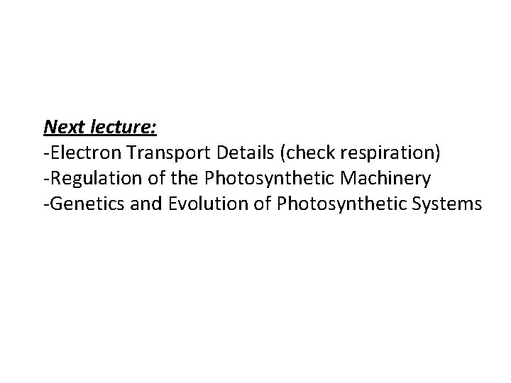 Next lecture: -Electron Transport Details (check respiration) -Regulation of the Photosynthetic Machinery -Genetics and