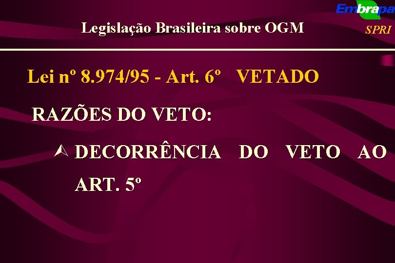 Legislação Brasileira sobre OGM SPRI Lei nº 8. 974/95 - Art. 6º VETADO RAZÕES