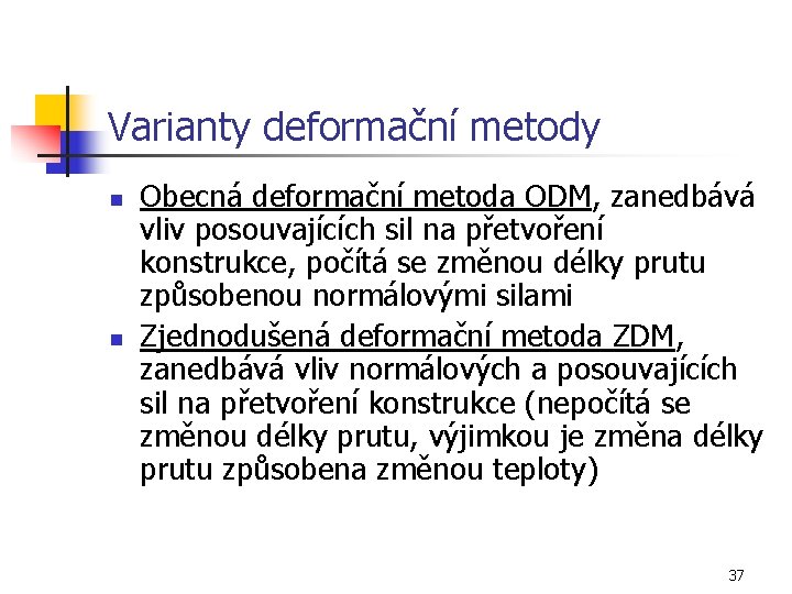 Varianty deformační metody n n Obecná deformační metoda ODM, zanedbává vliv posouvajících sil na