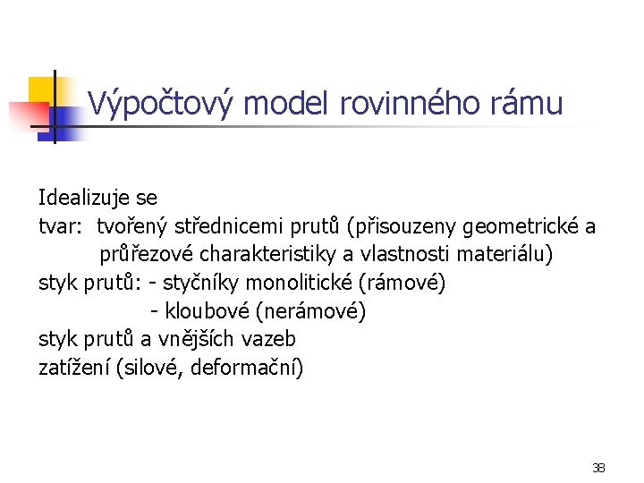 Výpočtový model rovinného rámu Idealizuje se tvar: tvořený střednicemi prutů (přisouzeny geometrické a průřezové