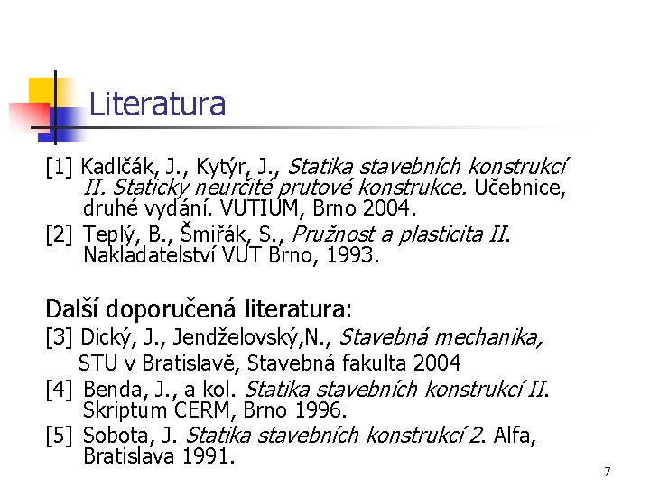 Literatura [1] Kadlčák, J. , Kytýr, J. , Statika stavebních konstrukcí II. Staticky neurčité