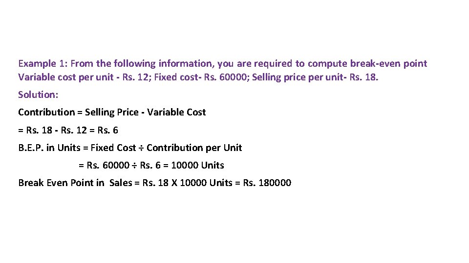 Example 1: From the following information, you are required to compute break-even point Variable