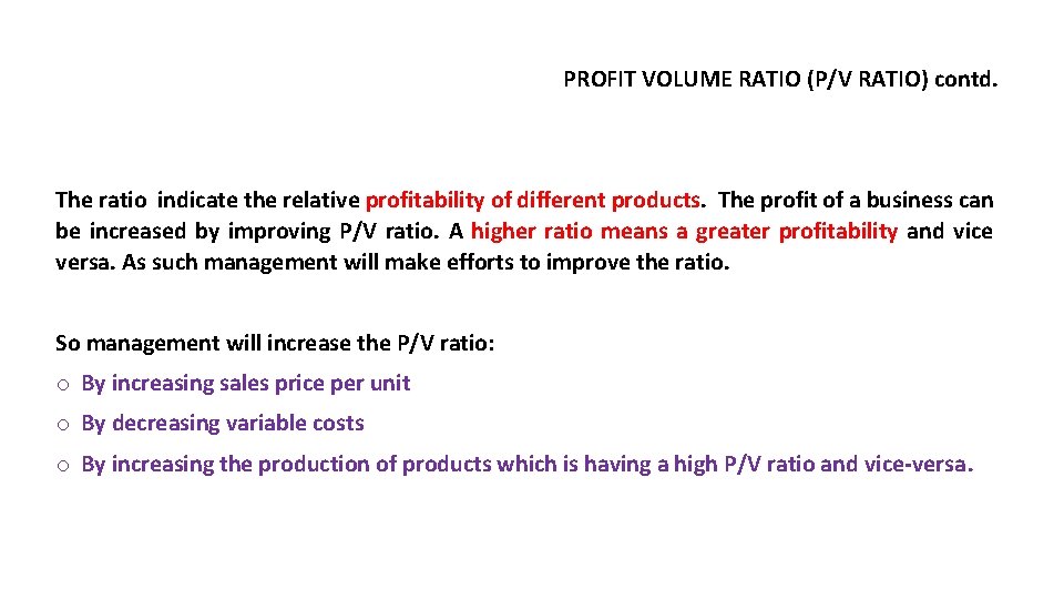 PROFIT VOLUME RATIO (P/V RATIO) contd. The ratio indicate the relative profitability of different