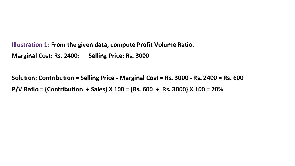 Illustration 1: From the given data, compute Profit Volume Ratio. Marginal Cost: Rs. 2400;