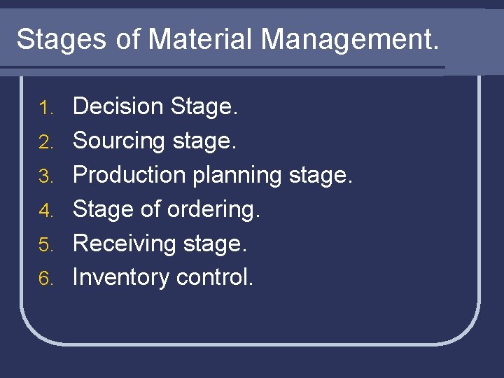 Stages of Material Management. 1. 2. 3. 4. 5. 6. Decision Stage. Sourcing stage.
