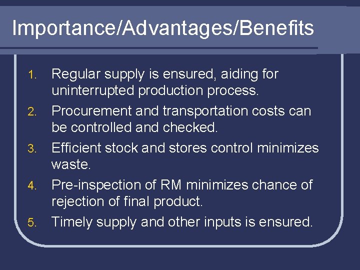Importance/Advantages/Benefits 1. 2. 3. 4. 5. Regular supply is ensured, aiding for uninterrupted production