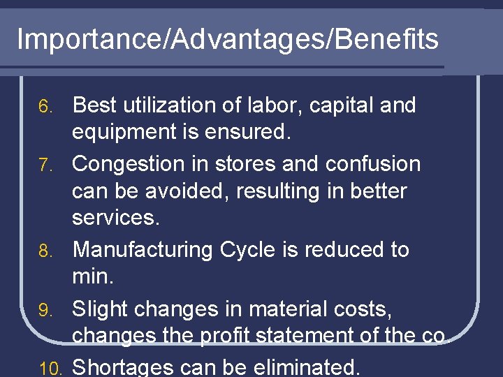 Importance/Advantages/Benefits 6. 7. 8. 9. 10. Best utilization of labor, capital and equipment is