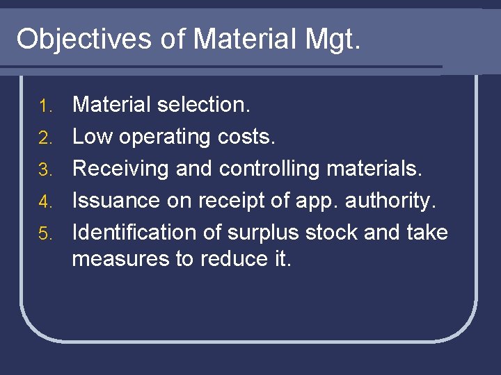 Objectives of Material Mgt. 1. 2. 3. 4. 5. Material selection. Low operating costs.