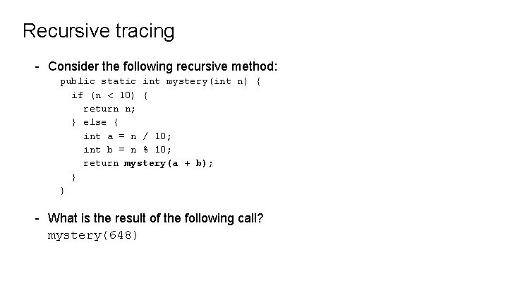 Recursive tracing - Consider the following recursive method: public static int mystery(int n) {