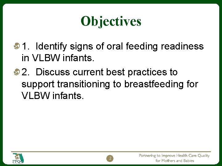 Objectives 1. Identify signs of oral feeding readiness in VLBW infants. 2. Discuss current