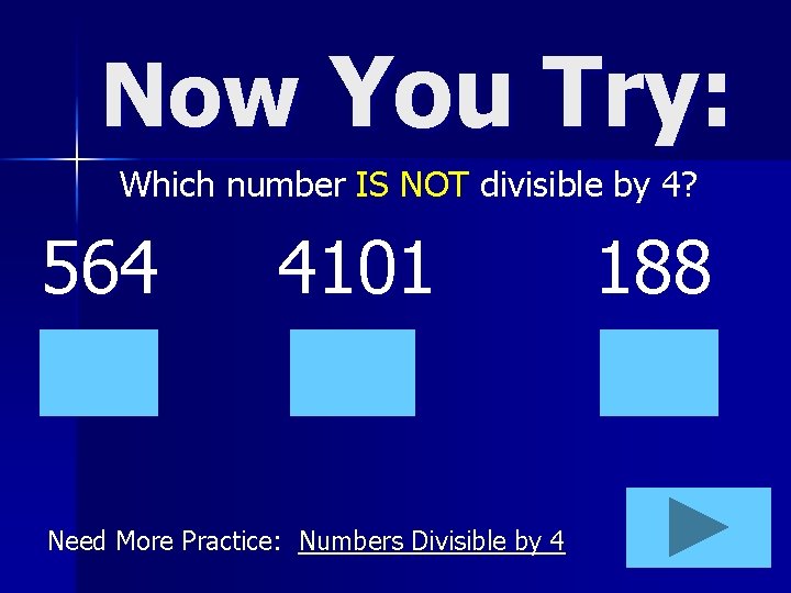Now You Try: Which number IS NOT divisible by 4? 564 4101 Need More