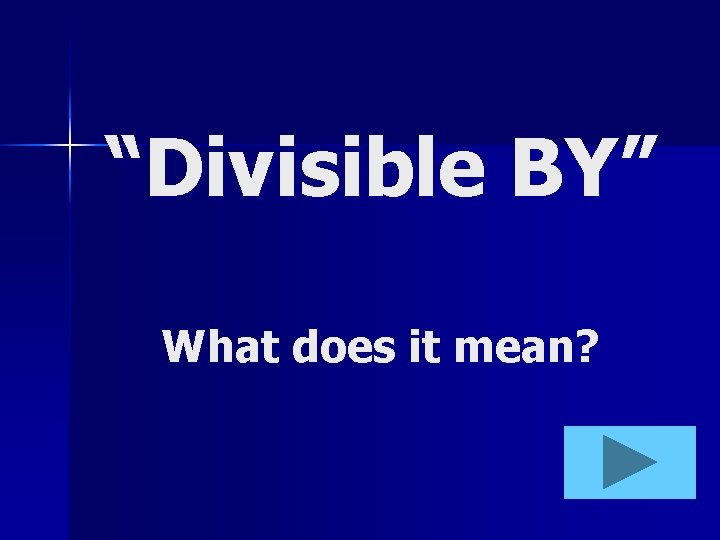 “Divisible BY” What does it mean? 