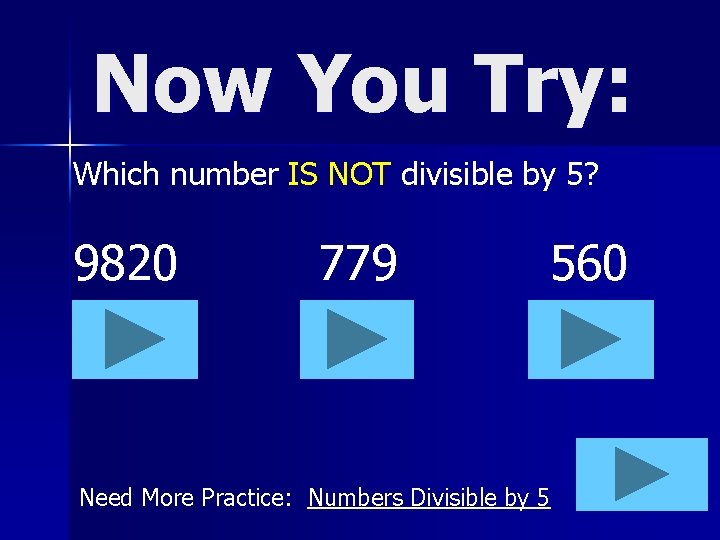 Now You Try: Which number IS NOT divisible by 5? 9820 779 Need More