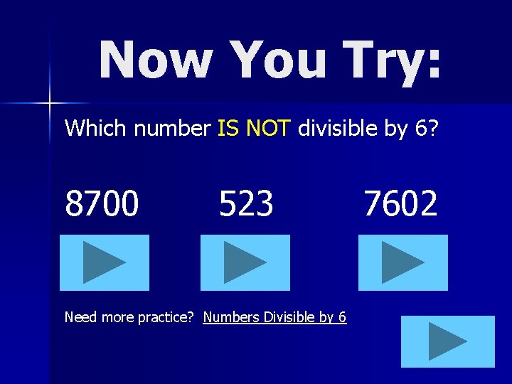 Now You Try: Which number IS NOT divisible by 6? 8700 523 Need more