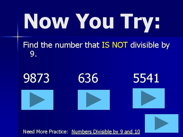 Now You Try: Find the number that IS NOT divisible by 9. 9873 636