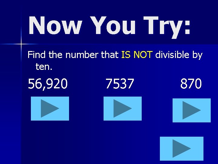 Now You Try: Find the number that IS NOT divisible by ten. 56, 920