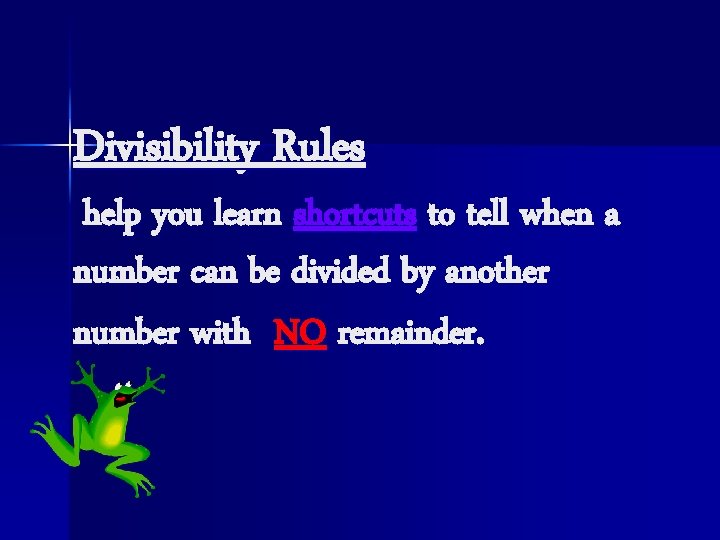 Divisibility Rules help you learn shortcuts to tell when a number can be divided