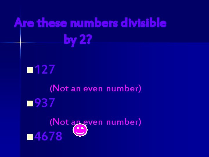 Are these numbers divisible by 2? n 127 (Not an even number) n 937