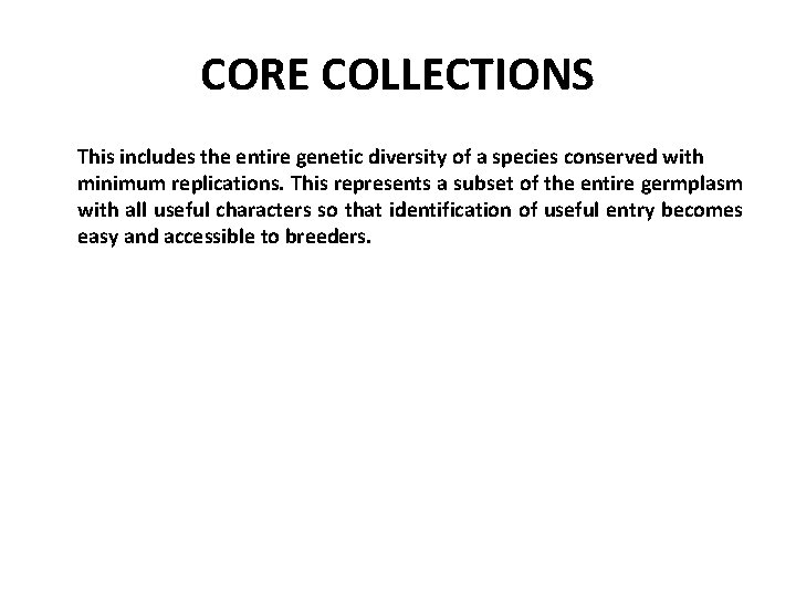 CORE COLLECTIONS This includes the entire genetic diversity of a species conserved with minimum