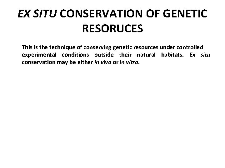 EX SITU CONSERVATION OF GENETIC RESORUCES This is the technique of conserving genetic resources