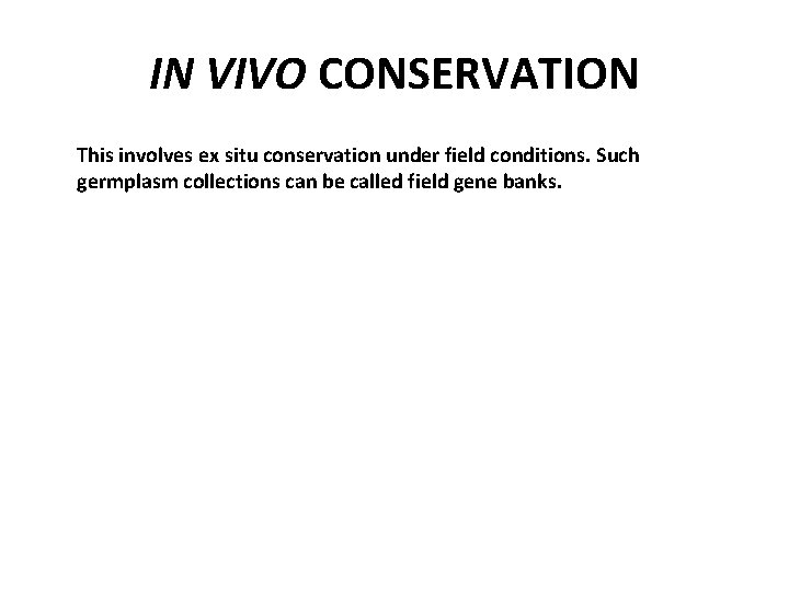 IN VIVO CONSERVATION This involves ex situ conservation under field conditions. Such germplasm collections