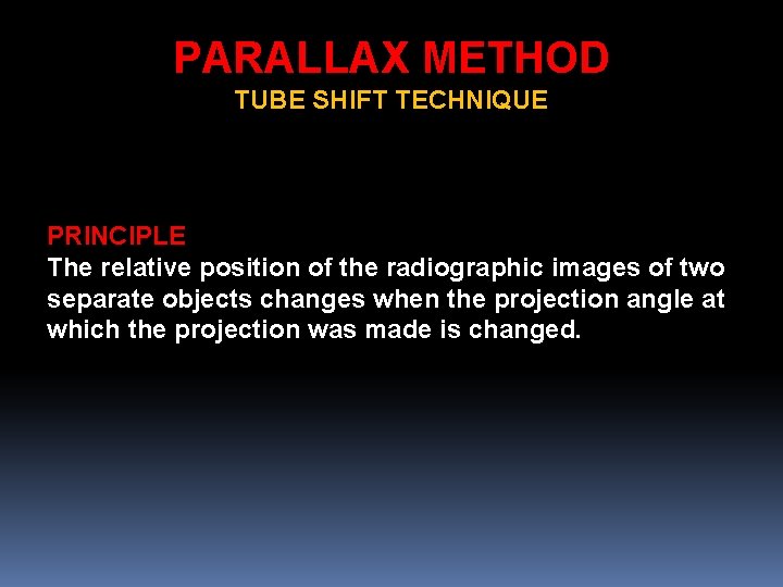 PARALLAX METHOD TUBE SHIFT TECHNIQUE PRINCIPLE The relative position of the radiographic images of