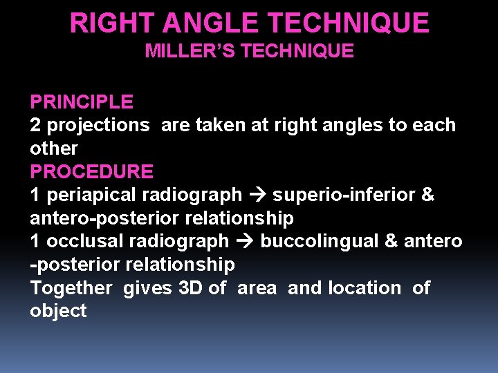 RIGHT ANGLE TECHNIQUE MILLER’S TECHNIQUE PRINCIPLE 2 projections are taken at right angles to