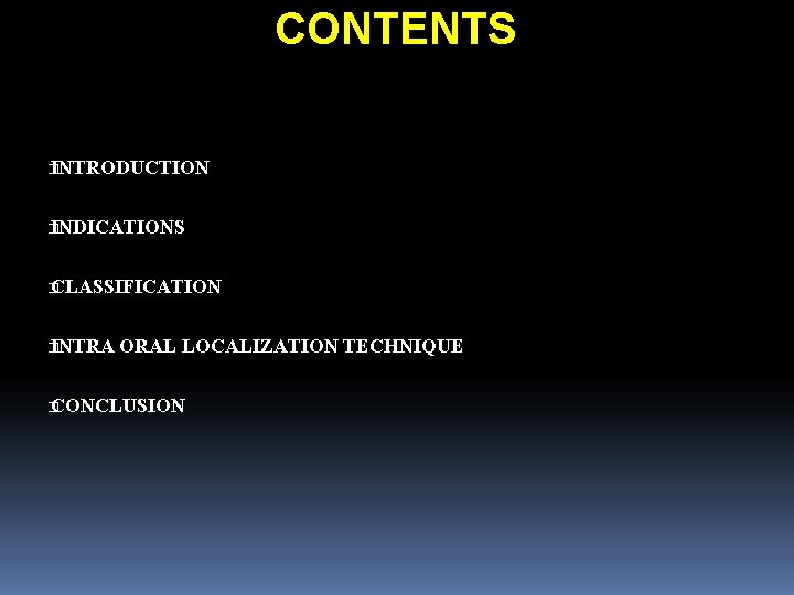CONTENTS � INTRODUCTION � INDICATIONS � CLASSIFICATION � INTRA ORAL LOCALIZATION TECHNIQUE � CONCLUSION