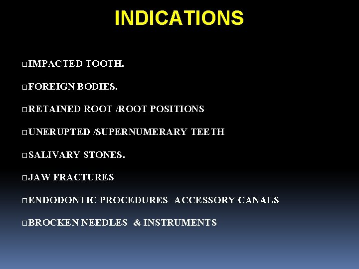 INDICATIONS � IMPACTED � FOREIGN TOOTH. BODIES. � RETAINED ROOT /ROOT POSITIONS � UNERUPTED