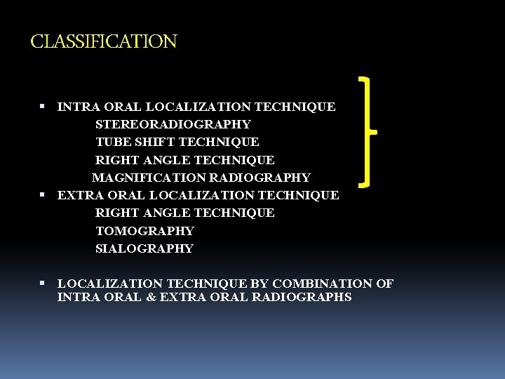 CLASSIFICATION INTRA ORAL LOCALIZATION TECHNIQUE STEREORADIOGRAPHY TUBE SHIFT TECHNIQUE RIGHT ANGLE TECHNIQUE MAGNIFICATION RADIOGRAPHY